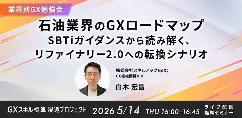 5/14 (木) 16:00-【業界別GX勉強会】石油業界のGXロードマップ　SBTiガイダンスから読み解く、リファイナリー2.0への転換シナリオ