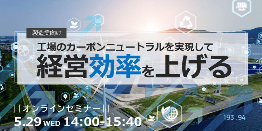 オンラインセミナー「工場のカーボンニュートラルを実現して経営効率を上げる」