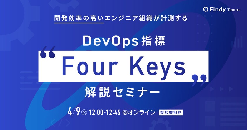 【オンライン開催】開発効率の高いエンジニア組織が計測する、DevOps指標『Four Keys』とは？