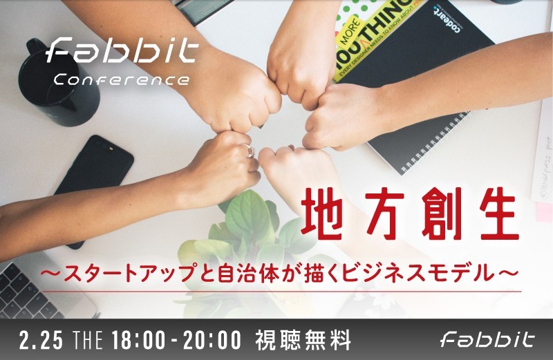 【2月25日(木)開催】fabbit Conference 地方創生 ~スタートアップと自治体が描くビジネスモデル~