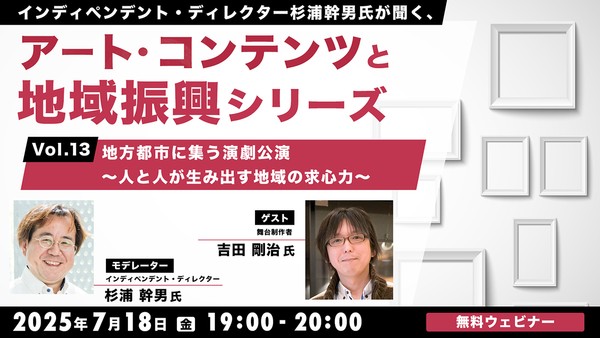 インディペンデント・ディレクター杉浦幹男氏が聞く、アート・コンテンツと地域振興シリーズvol.13 地方都市に集う演劇公演～人と人が生み出す地域の求心力～