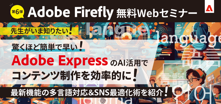 【無料ウェビナー】驚くほど簡単で早い！Adobe ExpressのAI活用でコンテンツ制作を効率的に！ 最新機能の多言語対応＆SNS最適化術を紹介！