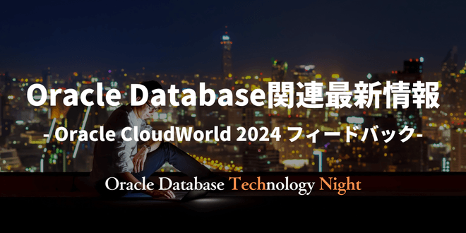 【オンライン開催】Oracle Database関連最新情報 - Oracle CloudWorld 2024 フィードバック-