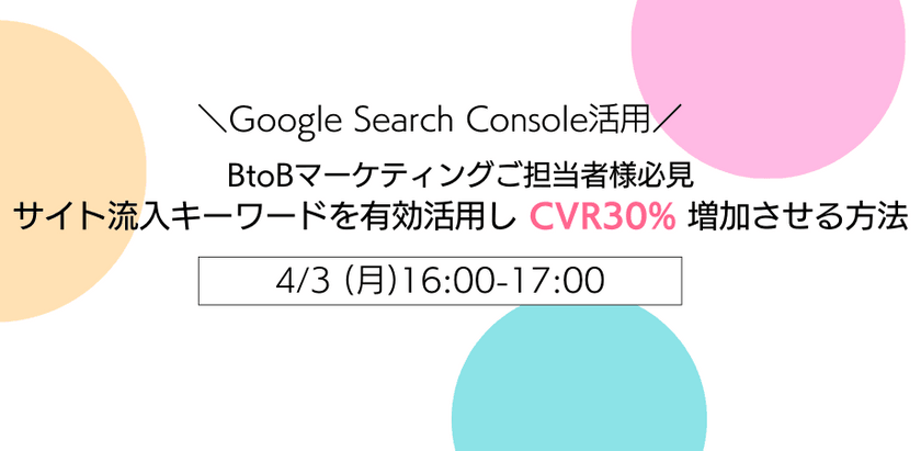 ＼Google Search Console活用／ BtoBマーケティングご担当者様必見 サイト流入キーワードを有効活用しCVR30%増加させる方法