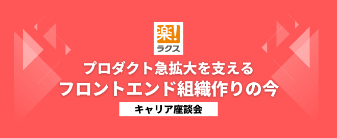 プロダクト急拡大を支えるフロントエンド組織作りの今／キャリア座談会