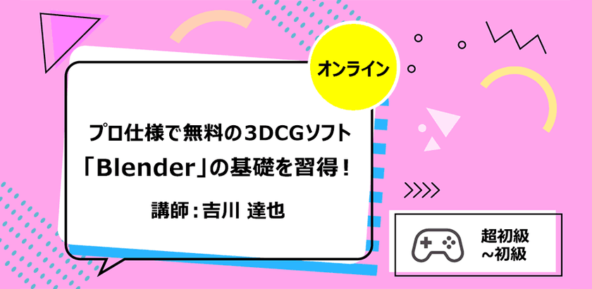 プロ仕様で無料の3DCGソフト「Blender」の基礎を習得！