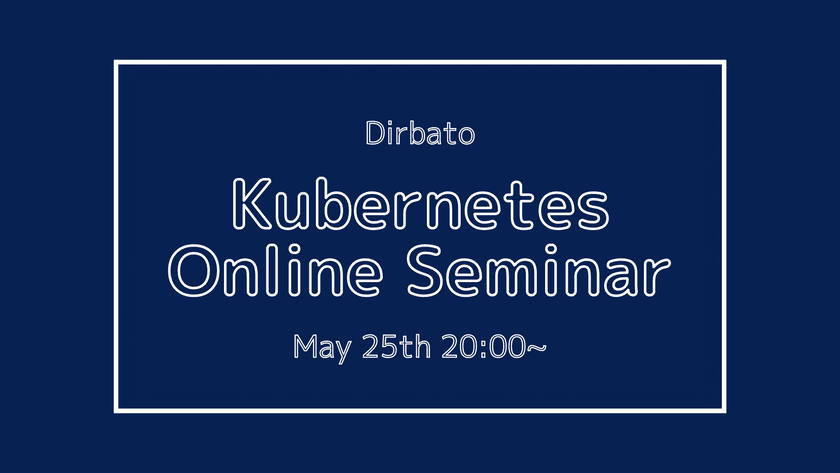 【5/25(火)20:00~】初めてのKubernetes《基礎セミナー》株式会社Dirbato