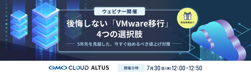 【無料ウェビナー】7/30開催:後悔しない「VMware移行」における4つの選択肢