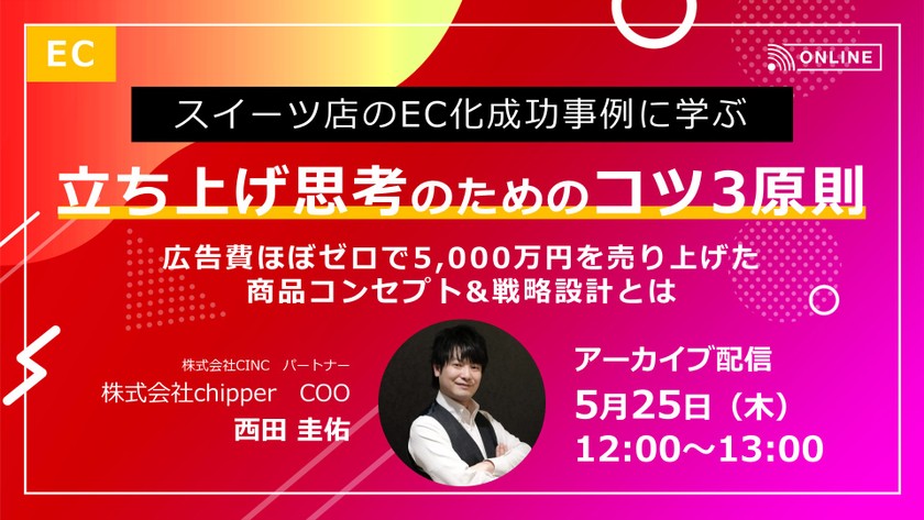 ※アーカイブ配信【スイーツ店のEC化成功事例に学ぶ、立ち上げ成功のためのコツ3原則】広告費ほぼゼロで5,000万円を売り上げた商品コンセプト＆戦略設計術とは