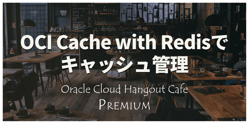 【ハイブリット開催】OCI Cache with Redisでキャッシュ管理