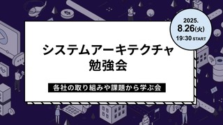 システムアーキテクチャ勉強会～各社の取り組みや課題から学ぶ会～