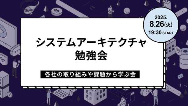 システムアーキテクチャ勉強会～各社の取り組みや課題から学ぶ会～
