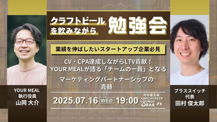 【7月16日(水)19:00～】CPA1万円以下で目標CV達成！YOUR MEALが語る「チームの一員」となるマーケティングパートナーシップの真髄 / ゲスト:山岡大介(YOUR MEAL 執行役員)&田村俊太郎(プラススイッチ代表)
