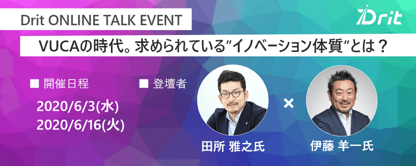 【Dritオンラインイベント】田所 雅之氏×伊藤 羊一氏「VUCAの時代。求められている”イノベーション体質”とは？」
