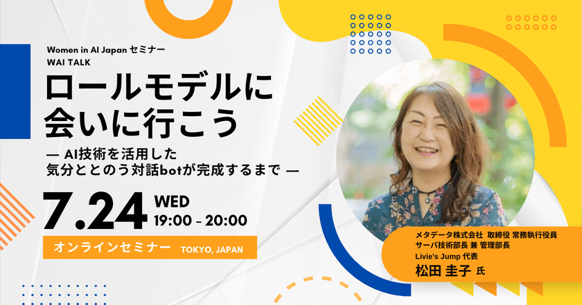 Women in AI Japan セミナー『ロールモデルに会いに行こう ―AI技術を活用した気分ととのう対話botが完成するまで―』7月24日(水) 19:00-20:00 オンライン：メルマガ会員限定