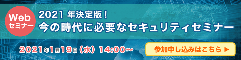 【WEBセミナー】2021年決定版 今の時代に必要なセキュリティセミナー