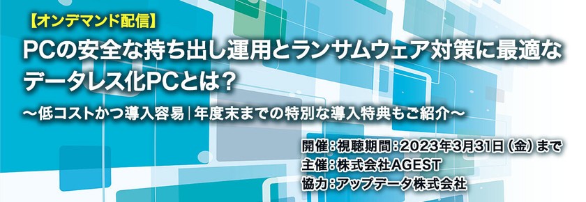 【オンデマンド配信】PCの安全な持ち出し運用とランサムウェア対策に最適なデータレス化PCとは？～低コストかつ導入容易｜年度末までの特別な導入特典もご紹介～