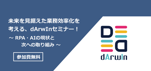 未来を見据えた業務効率化を考える、dArwInセミナー ～RPA・AIの現状と、次への取り組み～