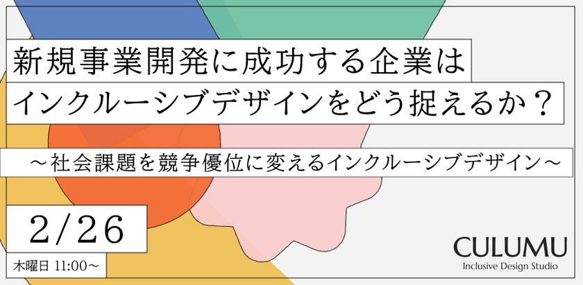 新規事業開発に成功する企業はインクルーシブデザインをどう捉えるか？〜社会課題を競争優位に変えるインクルーシブデザイン〜