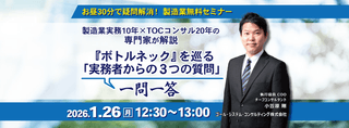 【無料ウェビナー】お昼30分で疑問解消！製造業実務10年&times;TOCコンサル20年の専門家が解説『ボトルネック』を巡る「実務者からの3つの質問」一問一答