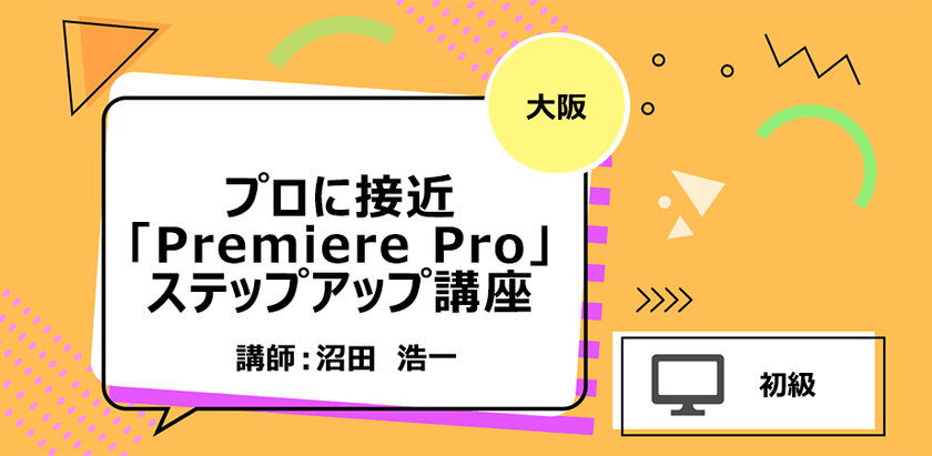 【大阪】プロに接近「Premiere Pro」ステップアップ講座