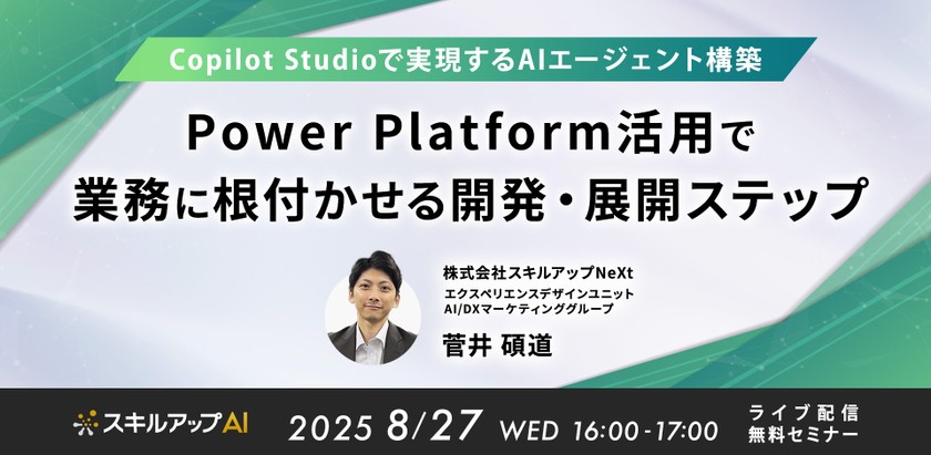 8/27(水) 16:00- Copilot Studioで実現するAIエージェント構築 Power Platform活用で業務に根付かせる開発・展開ステップ