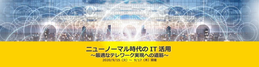 【9月15日～9月17日開催】ニューノーマル時代のIT活用 ～最適なテレワーク実現への道筋～