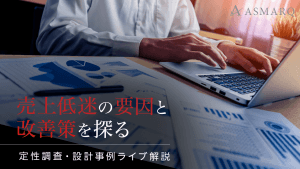 売上低迷の要因と改善策を探る 「定性調査・設計事例解説」