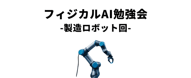フィジカルAI勉強会-製造ロボット実機あり！動かしながら学ぶエンジニアの会合-