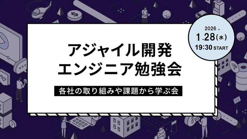 アジャイル開発エンジニア勉強会~各社の取り組みや課題から学ぶ会~