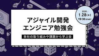 アジャイル開発エンジニア勉強会～各社の取り組みや課題から学ぶ会～