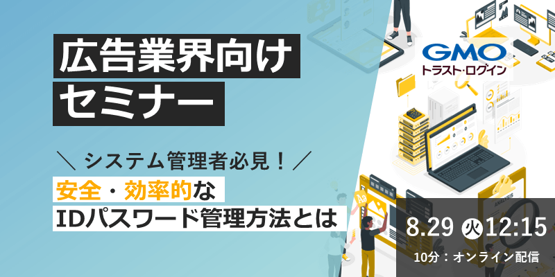 【10分！広告業界向け】システム管理者必見！安全・効率的なIDパスワード管理方法とは