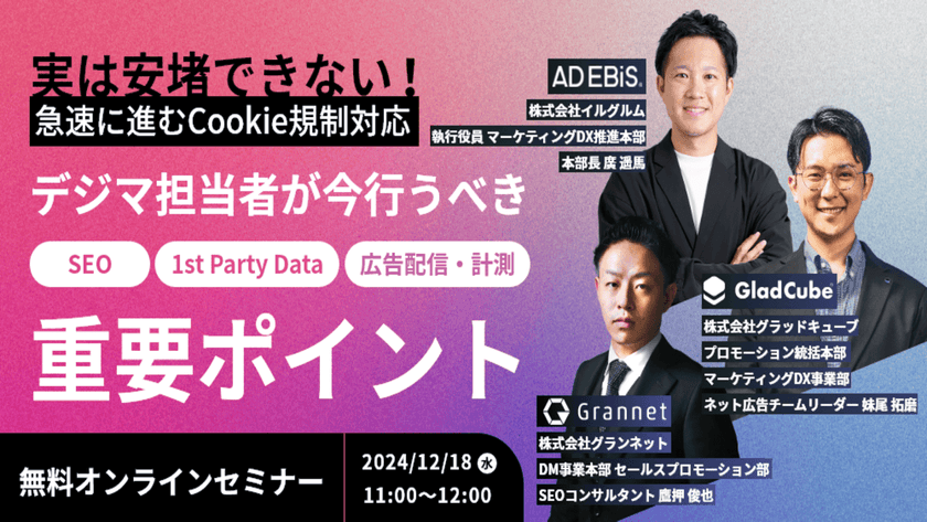 【無料共催ウェビナー】～実は安堵できない！急速に進むCookie規制対応 デジマ担当者が今行うべき重要ポイント～株式会社イルグルム ×  株式会社グランネット ×  株式会社グラッドキューブ