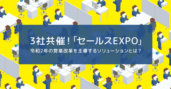 3社共催！「セールスEXPO」  ～令和2年の営業改革を主導するソリューションとは？～