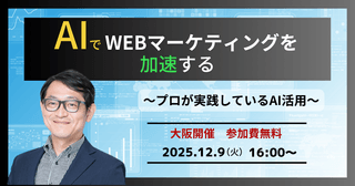 12/9(火)	AIでWEBマーケティングを加速する〜プロが実践しているAI活用セミナー〜【大阪開催】