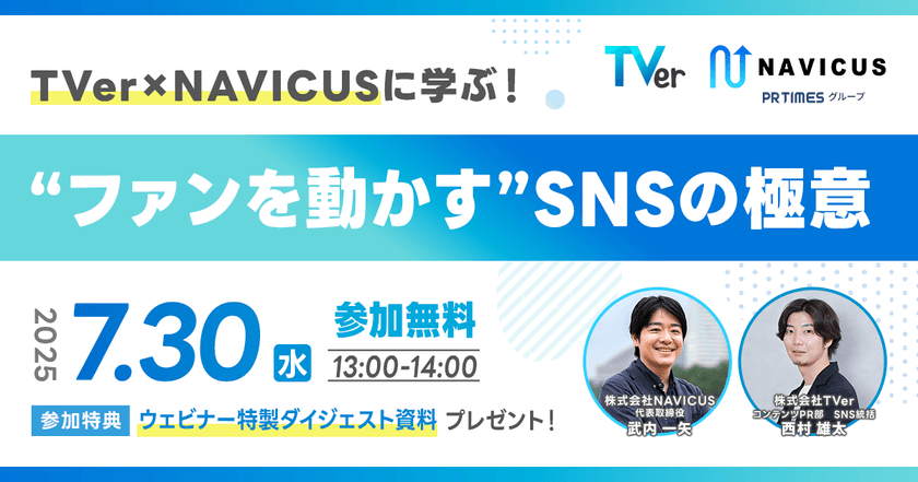 【7/30開催！】無料ウェビナー『TVer×NAVICUSに学ぶ！“ファンを動かす”SNSの極意』