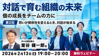 「対話で育む組織の未来」～個の成長をチームの力に～ 第2回：問いが関係性を変えるとき、対話が始まる