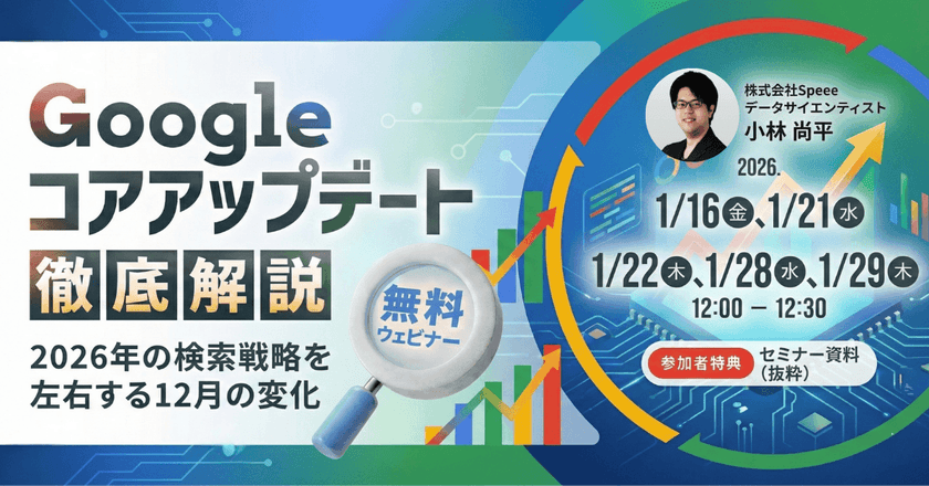 【無料SEOウェビナー】［1/29開催］Googleコアアップデート徹底解説 ─ 2026年の検索戦略を左右する12月の変化 |  株式会社Speee [特典あり]