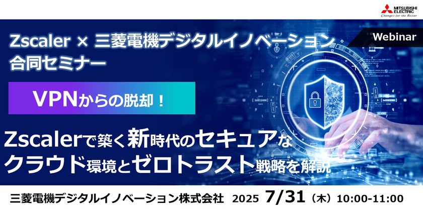 Zscaler × 三菱電機デジタルイノベーション合同セミナー VPNからの脱却！Zscalerで築く新時代のセキュアなクラウド環境とゼロトラスト戦略を解説