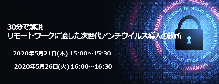 【5月26日（火）Webセミナー】30分で解説：リモートワークに適した次世代アンチウイルス導入の勘所
