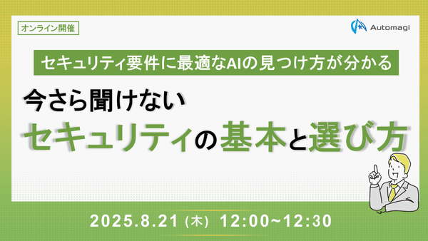 【8/21(木)開催】セキュリティ要件に最適なAIの見つけ方が分かる！今さら聞けないセキュリティの基本と選び方ウェビナー