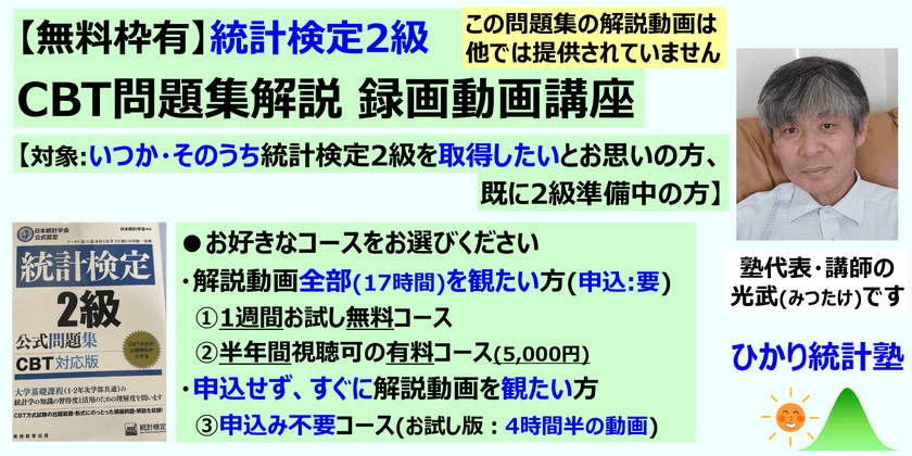 【無料枠有】統計検定2級 CBT問題集解説 録画動画講座【対象: いつか・そのうち統計検定2級を取得したいとお思いの方、既に2級準備中の方】①１週間お試し無料コース、②半年間視聴可の有料コース、③申込み不要で今すぐ４時間半の動画を視聴できるコース　からお選びください