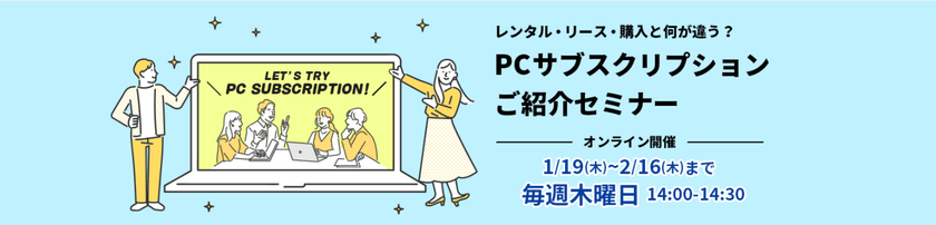 2/16　レンタル・リースと何が違う？サブスクのメリットとは？【PCサブスクリプションご紹介セミナー】