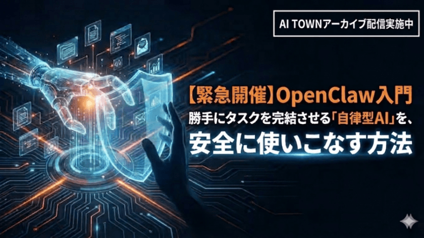 【アーカイブ配信：期限公開3月26日（木）20:00まで】OpenClaw入門：勝手にタスクを完結させる「自律型AI」を、安全に使いこなす方法