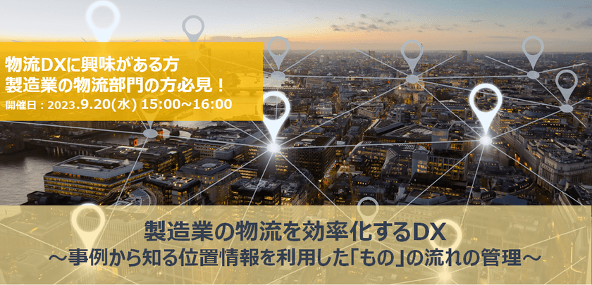 【無料オンライン】製造業の物流を効率化する​DX～事例から知る位置情報を利用した「もの」の流れの管理～