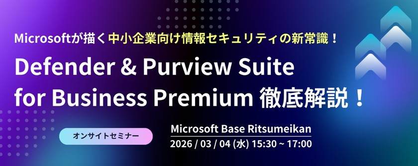 Microsoftが描く中小企業向け情報セキュリティの新常識！Defender & Purview Suite for Business Premium徹底解説！