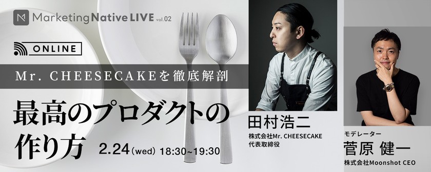 Marketing Native LIVE vol.2 「Mr. CHEESECAKEを徹底解剖 最高のプロダクトの作り方」