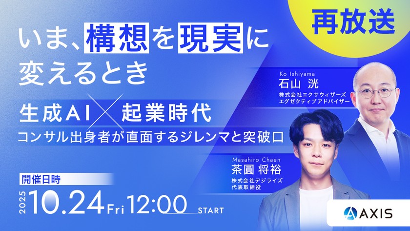 【大好評につき再放送実施】生成AI×起業時代に、コンサル出身者が直面する課題と突破口 『いま、構想を現実に変えるとき』