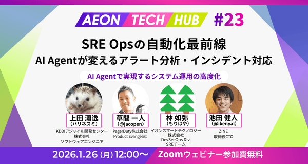 【SRE Opsの自動化最前線】AI Agentが変えるアラート分析・インシデント対応〜AI Agentで実現するシステム運用の高度化｜AEON TECH HUB #23
