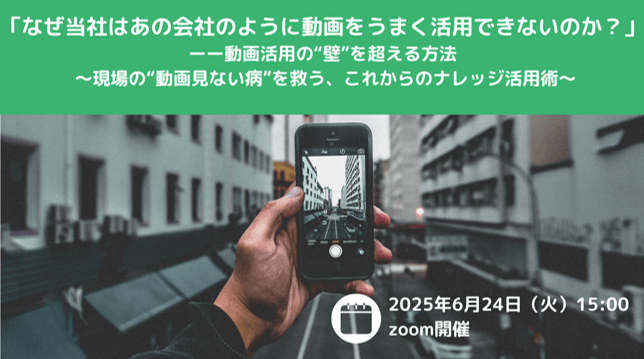 「なぜ当社はあの会社のように動画をうまく活用できないのか？」ーー動画活用の“壁”を超える方法 ～現場の“動画見ない病”を救う、これからのナレッジ活用術～